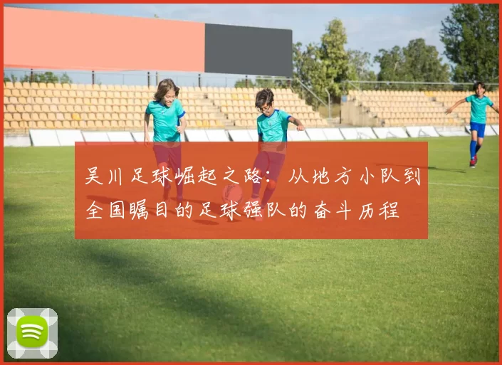 吴川足球崛起之路：从地方小队到全国瞩目的足球强队的奋斗历程